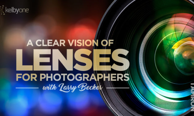 It’s New Class Thursday! A Clear Vision of Lenses for Photographers with Larry Becker