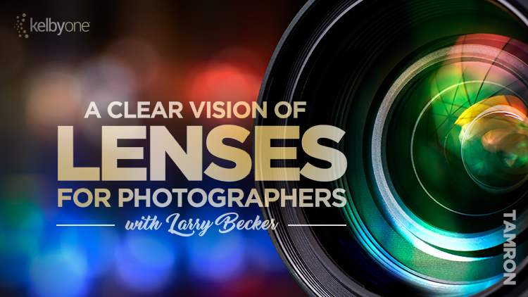 It’s New Class Thursday! A Clear Vision of Lenses for Photographers with Larry Becker