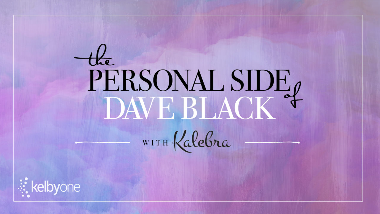 The Personal Side of Dave Black with Kalebra Kelby