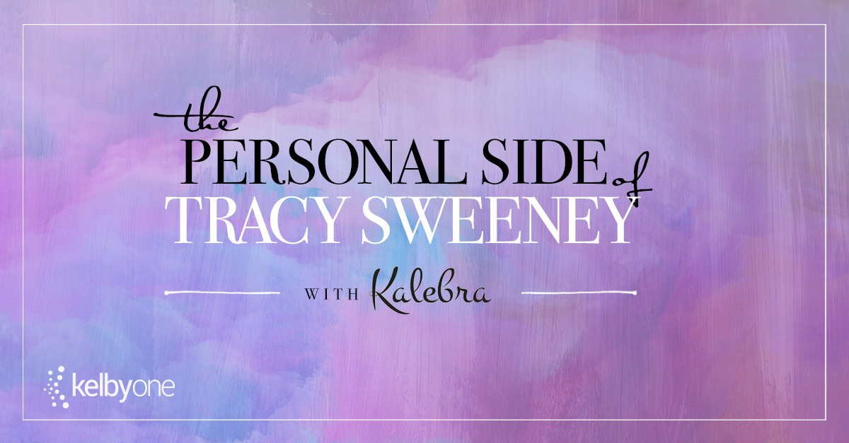 The Personal Side of Tracy Sweeney with Kalebra Kelby