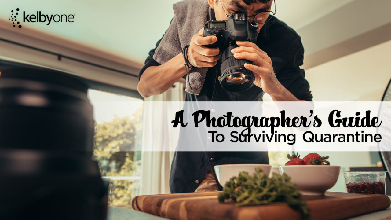 A Photographer’s Guide to Surviving Quarantine. (Includes Photo Project Ideas!)