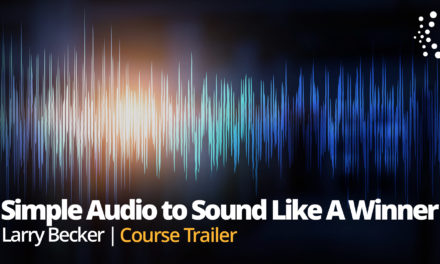 New Class Alert! Sound Like A Winner | Simple Audio Makes All The Difference with Larry Becker
