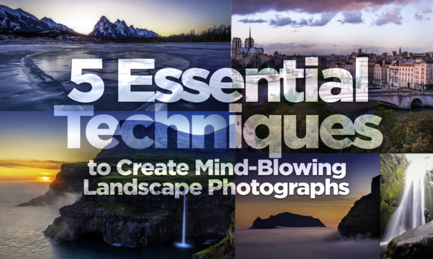 5 Essential Techniques to Create Mind-Blowing Landscape Photographs