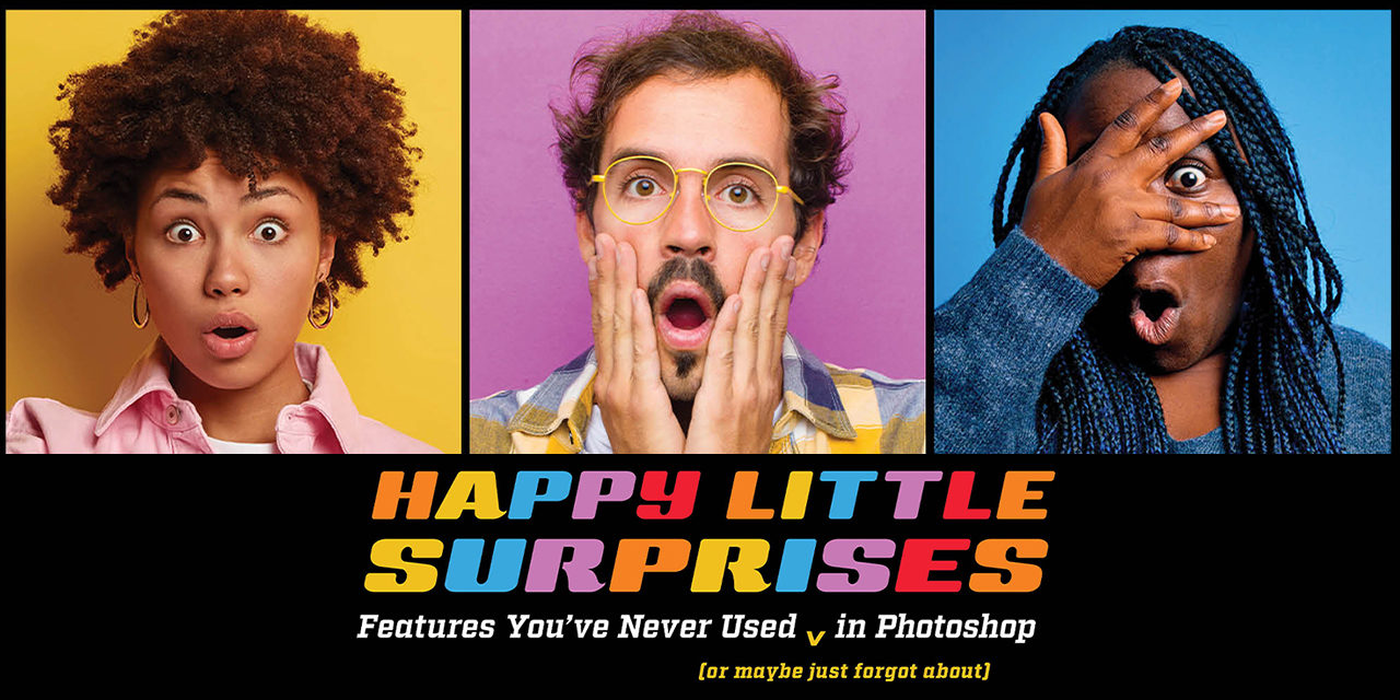 Happy Little Surprises: Features You’ve Never Used (or Maybe Just Forgot About) in Photoshop <BR>by Scott Valentine