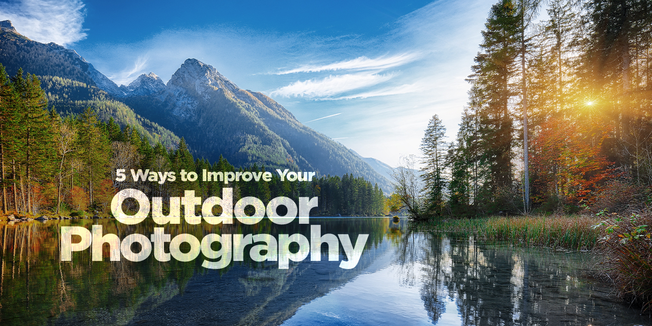 5 Ways to Improve Your Outdoor Photography