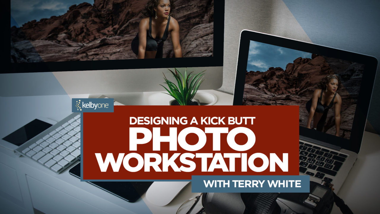 New Class Alert! Designing a Kick Butt Photo Workstation with Terry White